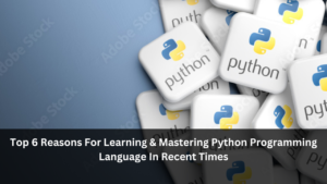 Read more about the article Top 6 Recent Reasons to Learn and Master the Python Programming Language
