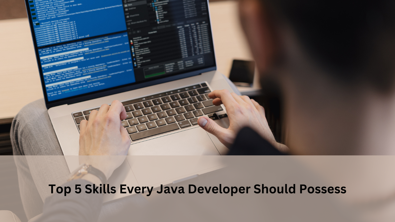 You are currently viewing Top 5 Skills Every Java Developer Should Possess