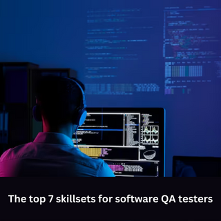Read more about the article The top 7 skillsets for software QA testers