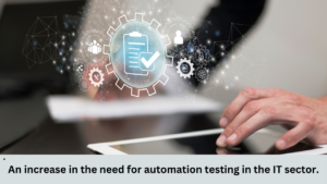 Read more about the article An increase in the need for automation testing in the IT sector.